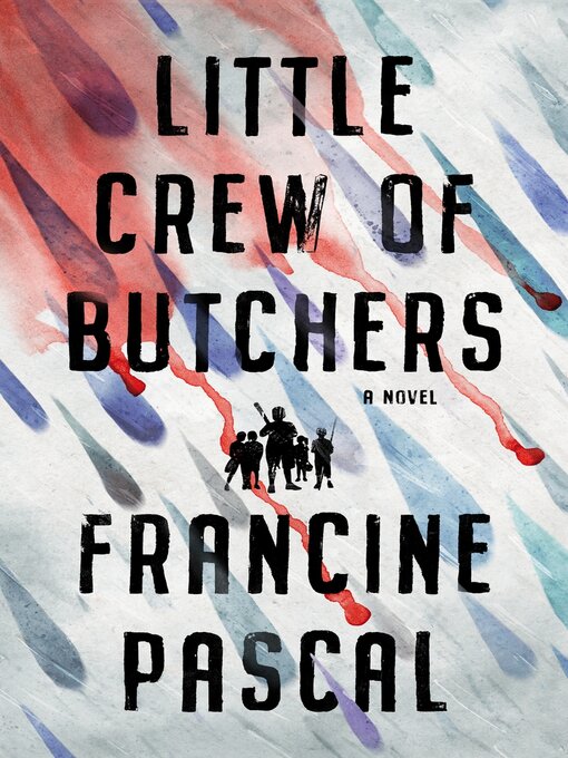 Title details for Little Crew of Butchers: a Novel by Francine Pascal - Available